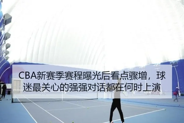 CBA新赛季赛程曝光后看点骤增，球迷最关心的强强对话都在何时上演
